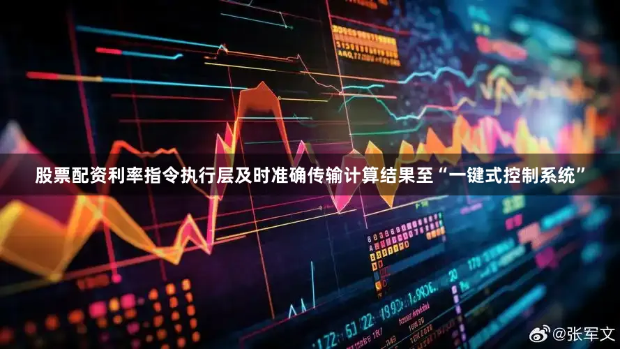 股票配资利率指令执行层及时准确传输计算结果至“一键式控制系统”