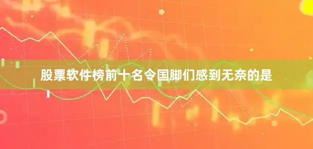 股票软件榜前十名令国脚们感到无奈的是