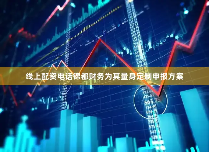 线上配资电话锦都财务为其量身定制申报方案