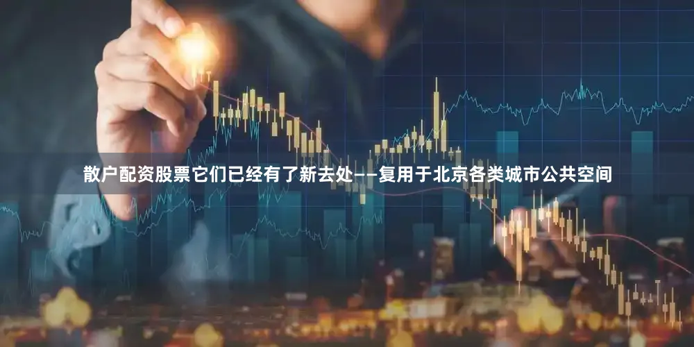 散户配资股票它们已经有了新去处——复用于北京各类城市公共空间