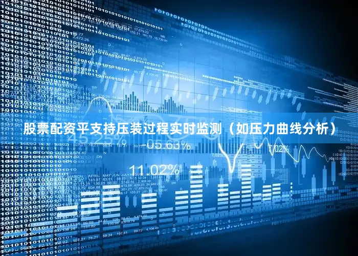 股票配资平支持压装过程实时监测（如压力曲线分析）